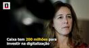 Caixa tem 200 milhões para investir na digitalização