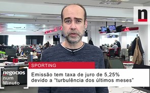 Negócios explica taxa de juro na emissão de obrigações da Sporting SAD