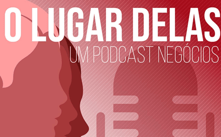 Negócios comemora Dia da Mulher com podcast 'O Lugar Delas'