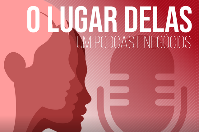 Negócios lança podcast “O Lugar Delas” para comemorar Dia da Mulher