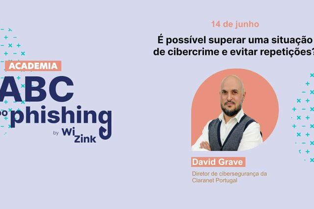 Masterclass ABC do Phishing com David Grave: é possível superar uma situação de cibercrime e evitar repetições?