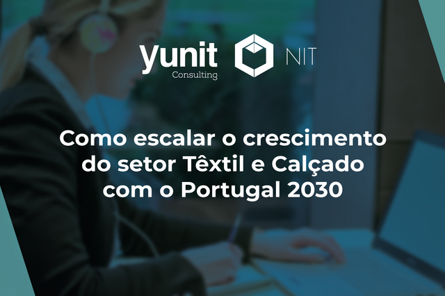 Desafios vs Oportunidades no Setor Têxtil e Calçado – Como podem as Empresas Escalar o seu crescimento com o Portugal 2030?