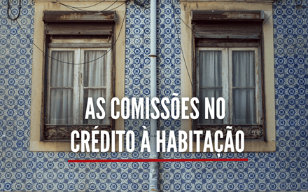 Explicador: As comissões no crédito à habitação