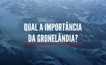 Afinal, qual a importância da Gronelândia?