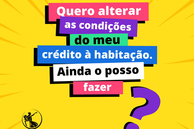 #ficaadica: Quero alterar as condições do meu crédito à habitação. Ainda o posso fazer? 