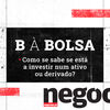 B à Bolsa: Como se sabe se está investir num ativo ou derivado?