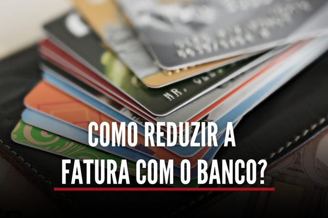 Saiba como reduzir a sua fatura com o banco 
