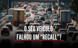 O seu veículo é um dos que falharam o “recall”?