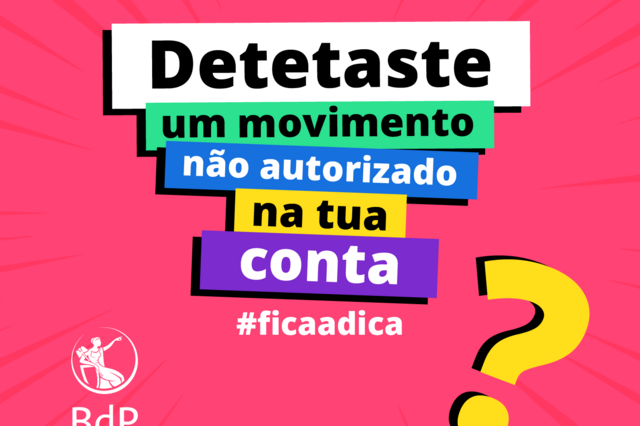 #ficaadica: Detetaste um movimento não autorizado na tua conta?